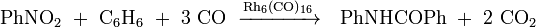 {\mathrm  {PhNO_{2}\ +\ C_{6}H_{6}\ +\ 3\ CO\ {\xrightarrow  {Rh_{6}(CO)_{{16}}}}\ \ PhNHCOPh\ +\ 2\ CO_{2}}}