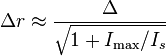 \Delta r\approx {\frac  {\Delta }{{\sqrt  {1+I_{\max }/I_{s}}}}}