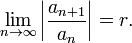 \lim _{{n\to \infty }}\left|{\frac  {a_{{n+1}}}{a_{n}}}\right|=r.