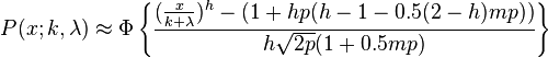 P(x;k,\lambda )\approx \Phi \left\{{\frac  {({\frac  {x}{k+\lambda }})^{h}-(1+hp(h-1-0.5(2-h)mp))}{h{\sqrt  {2p}}(1+0.5mp)}}\right\}