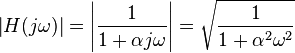 \left|H(j\omega )\right|=\left|{\frac  {1}{1+\alpha j\omega }}\right|={\sqrt  {{\frac  {1}{1+\alpha ^{2}\omega ^{2}}}}}