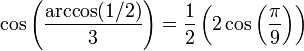 \cos \left({\frac  {\arccos(1/2)}{3}}\right)={\frac  {1}{2}}\left(2\cos \left({\frac  {\pi }{9}}\right)\right)