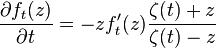 {\frac  {\partial f_{t}(z)}{\partial t}}=-zf_{t}^{\prime }(z){\frac  {\zeta (t)+z}{\zeta (t)-z}}