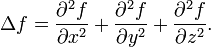 \Delta f={\frac  {\partial ^{2}f}{\partial x^{2}}}+{\frac  {\partial ^{2}f}{\partial y^{2}}}+{\frac  {\partial ^{2}f}{\partial z^{2}}}.