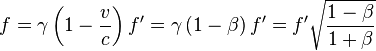 f=\gamma \left(1-{\frac  {v}{c}}\right)f^{\prime }=\gamma \left(1-\beta \right)f^{\prime }=f^{\prime }{\sqrt  {{\frac  {1-\beta }{1+\beta }}}}