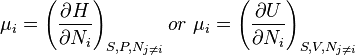 \mu _{i}=\left({\frac  {\partial H}{\partial N_{i}}}\right)_{{S,P,N_{{j\neq i}}}}or\ \mu _{i}=\left({\frac  {\partial U}{\partial N_{i}}}\right)_{{S,V,N_{{j\neq i}}}}