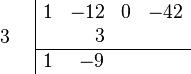 {\begin{array}{cc}{\begin{array}{c}\\3\\\\\end{array}}&{\begin{array}{|rrrr}1&-12&0&-42\\&3&&\\\hline 1&-9&&\\\end{array}}\end{array}}