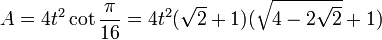 A=4t^{2}\cot {\frac  {\pi }{16}}=4t^{2}({\sqrt  {2}}+1)({\sqrt  {4-2{\sqrt  {2}}}}+1)