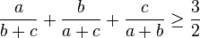 {\frac  {a}{b+c}}+{\frac  {b}{a+c}}+{\frac  {c}{a+b}}\geq {\frac  {3}{2}}