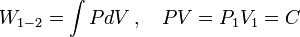 W_{{1-2}}=\int PdV\,,\quad PV=P_{1}V_{1}=C