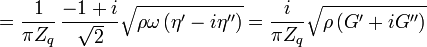 ={\frac  1{\pi Z_{q}}}\,{\frac  {-1+i}{{\sqrt  {2}}}}{\sqrt  {\rho \omega \left(\eta ^{{\prime }}-i\eta ^{{\prime \prime }}\right)}}={\frac  i{\pi Z_{q}}}{\sqrt  {\rho \left(G^{{\prime }}+iG^{{\prime \prime }}\right)}}