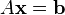 A{\mathbf  x}={\mathbf  b}