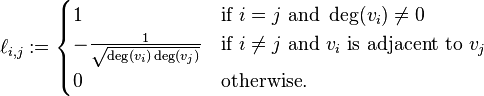 \ell _{{i,j}}:={\begin{cases}1&{\mbox{if}}\ i=j\ {\mbox{and}}\ \deg(v_{i})\neq 0\\-{\frac  {1}{{\sqrt  {\deg(v_{i})\deg(v_{j})}}}}&{\mbox{if}}\ i\neq j\ {\mbox{and}}\ v_{i}{\mbox{ is adjacent to }}v_{j}\\0&{\mbox{otherwise}}.\end{cases}}