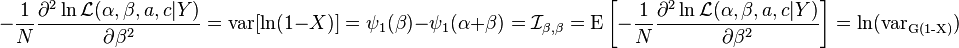 -{\frac  {1}{N}}{\frac  {\partial ^{2}\ln {\mathcal  {L}}(\alpha ,\beta ,a,c|Y)}{\partial \beta ^{2}}}=\operatorname {var}[\ln(1-X)]=\psi _{1}(\beta )-\psi _{1}(\alpha +\beta )={{\mathcal  {I}}}_{{\beta ,\beta }}=\operatorname {E}\left[-{\frac  {1}{N}}{\frac  {\partial ^{2}\ln {\mathcal  {L}}(\alpha ,\beta ,a,c|Y)}{\partial \beta ^{2}}}\right]=\ln(\operatorname {var_{{G(1-X)}}})