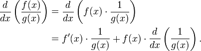 {\begin{aligned}{\frac  {d}{dx}}\left({\frac  {f(x)}{g(x)}}\right)&={\frac  {d}{dx}}\left(f(x)\cdot {\frac  {1}{g(x)}}\right)\\&=f'(x)\cdot {\frac  {1}{g(x)}}+f(x)\cdot {\frac  {d}{dx}}\left({\frac  {1}{g(x)}}\right).\end{aligned}}