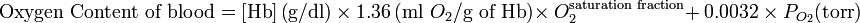 {\text{Oxygen Content of blood}}=\left[{\text{Hb}}\right]\left({\text{g/dl}}\right)\ \times \ 1.36\left({\text{ml}}\ O_{2}/{\text{g of Hb}}\right)\times \ O_{2}^{{{\text{saturation fraction}}}}+\ 0.0032\ \times \ P_{{O_{2}}}({\text{torr}})