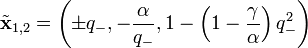 {\tilde  {{\mathbf  {x}}}}_{{1,2}}=\left(\pm q_{-},-{\frac  {\alpha }{q_{-}}},1-\left(1-{\frac  {\gamma }{\alpha }}\right)q_{-}^{2}\right)