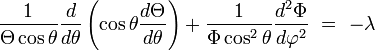 {\frac  {1}{\Theta \cos \theta }}{\frac  {d}{d\theta }}\left(\cos \theta {\frac  {d\Theta }{d\theta }}\right)+{\frac  {1}{\Phi \cos ^{2}\theta }}{\frac  {d^{2}\Phi }{d\varphi ^{2}}}\ =\ -\lambda 