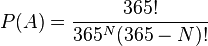 P(A)={\dfrac  {365!}{365^{N}(365-N)!}}