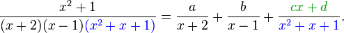 {\frac  {x^{2}+1}{(x+2)(x-1)\color {Blue}(x^{2}+x+1)}}={\frac  {a}{x+2}}+{\frac  {b}{x-1}}+{\frac  {\color {OliveGreen}cx+d}{\color {Blue}x^{2}+x+1}}.