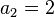 a_{2}=2