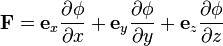 {\mathbf  {F}}={\mathbf  {e}}_{x}{\frac  {\partial \phi }{\partial x}}+{\mathbf  {e}}_{y}{\frac  {\partial \phi }{\partial y}}+{\mathbf  {e}}_{z}{\frac  {\partial \phi }{\partial z}}\,\!