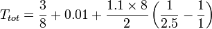 T_{{tot}}={\frac  {3}{8}}+0.01+{\frac  {1.1\times 8}{2}}\left({\frac  {1}{2.5}}-{\frac  {1}{1}}\right)