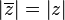 \left|\overline {z}\right|=\left|z\right|