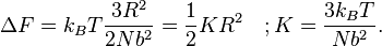 \Delta F=k_{B}T{\frac  {3R^{2}}{2Nb^{2}}}={\frac  {1}{2}}KR^{2}\quad ;K={\frac  {3k_{B}T}{Nb^{2}}}.