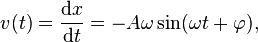 v(t)={\frac  {{\mathrm  {d}}x}{{\mathrm  {d}}t}}=-A\omega \sin(\omega t+\varphi ),