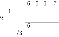 {\begin{array}{cc}{\begin{array}{rrr}\\&1&\\2&&\\\\&&/3\\\end{array}}{\begin{array}{|rrrr}6&5&0&{\text{-}}7\\&&&\\&&&\\\hline 6&&&\\&&&\\\end{array}}\end{array}}