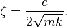 \zeta ={c \over 2{\sqrt  {mk}}}.