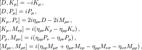 {\begin{aligned}&[D,K_{\mu }]=-iK_{\mu }\,,\\&[D,P_{\mu }]=iP_{\mu }\,,\\&[K_{\mu },P_{\nu }]=2i\eta _{{\mu \nu }}D-2iM_{{\mu \nu }}\,,\\&[K_{\mu },M_{{\nu \rho }}]=i(\eta _{{\mu \nu }}K_{{\rho }}-\eta _{{\mu \rho }}K_{\nu })\,,\\&[P_{\rho },M_{{\mu \nu }}]=i(\eta _{{\rho \mu }}P_{\nu }-\eta _{{\rho \nu }}P_{\mu })\,,\\&[M_{{\mu \nu }},M_{{\rho \sigma }}]=i(\eta _{{\nu \rho }}M_{{\mu \sigma }}+\eta _{{\mu \sigma }}M_{{\nu \rho }}-\eta _{{\mu \rho }}M_{{\nu \sigma }}-\eta _{{\nu \sigma }}M_{{\mu \rho }})\,,\end{aligned}}