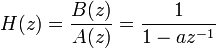 H(z)={\frac  {B(z)}{A(z)}}={\frac  {1}{1-az^{{-1}}}}