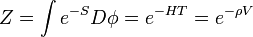 Z=\int e^{{-S}}D\phi =e^{{-HT}}=e^{{-\rho V}}