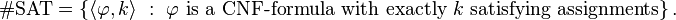 \#{\text{SAT}}=\left\{\langle \varphi ,k\rangle \ :\ \varphi {\text{ is a CNF-formula with exactly }}k{\text{ satisfying assignments}}\right\}.