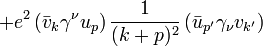 +e^{2}\left({\bar  {v}}_{{k}}\gamma ^{\nu }u_{p}\right){\frac  {1}{(k+p)^{2}}}\left({\bar  {u}}_{{p'}}\gamma _{\nu }v_{{k'}}\right)