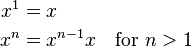 {\begin{aligned}x^{1}&=x\\x^{n}&=x^{{n-1}}x\quad {\hbox{for }}n>1\end{aligned}}