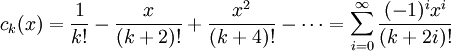 c_{k}(x)={\frac  {1}{k!}}-{\frac  {x}{(k+2)!}}+{\frac  {x^{2}}{(k+4)!}}-\cdots =\sum _{{i=0}}^{\infty }{{\frac  {(-1)^{i}x^{i}}{(k+2i)!}}}