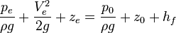 {\frac  {p_{e}}{\rho g}}+{\frac  {V_{e}^{2}}{2g}}+z_{e}={\frac  {p_{{0}}}{\rho g}}+z_{{0}}+h_{f}