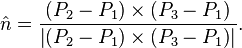 {\hat  {n}}={\frac  {\left(P_{2}-P_{1}\right)\times \left(P_{3}-P_{1}\right)}{\left|\left(P_{2}-P_{1}\right)\times \left(P_{3}-P_{1}\right)\right|}}.