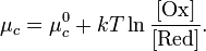 \mu _{c}=\mu _{c}^{0}+kT\ln {\frac  {[{\mathrm  {Ox}}]}{[{\mathrm  {Red}}]}}.