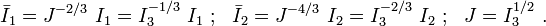 {\bar  {I}}_{1}=J^{{-2/3}}~I_{1}=I_{3}^{{-1/3}}~I_{1}~;~~{\bar  {I}}_{2}=J^{{-4/3}}~I_{2}=I_{3}^{{-2/3}}~I_{2}~;~~J=I_{3}^{{1/2}}~.