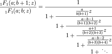 {\frac  {{}_{1}F_{1}(a;b+1;z)}{{}_{1}F_{1}(a;b;z)}}={\cfrac  {1}{1+{\cfrac  {{\frac  {a}{b(b+1)}}z}{1+{\cfrac  {{\frac  {a-b-1}{(b+1)(b+2)}}z}{1+{\cfrac  {{\frac  {a+1}{(b+2)(b+3)}}z}{1+{\cfrac  {{\frac  {a-b-2}{(b+3)(b+4)}}z}{1+{}\ddots }}}}}}}}}}