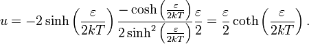 u=-2\sinh \left({\varepsilon  \over 2kT}\right){-\cosh \left({\varepsilon  \over 2kT}\right) \over 2\sinh ^{2}\left({\varepsilon  \over 2kT}\right)}{\varepsilon  \over 2}={\varepsilon  \over 2}\coth \left({\varepsilon  \over 2kT}\right).