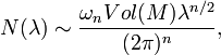 N(\lambda )\sim {\frac  {\omega _{n}Vol(M)\lambda ^{{n/2}}}{(2\pi )^{n}}},