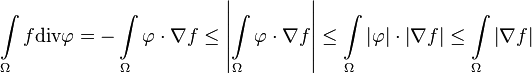 \int \limits _{\Omega }f{\text{div}}{\mathbf  \varphi }=-\int \limits _{\Omega }{\mathbf  \varphi }\cdot \nabla f\leq \left|\int \limits _{\Omega }{\mathbf  \varphi }\cdot \nabla f\right|\leq \int \limits _{\Omega }\left|{\mathbf  \varphi }\right|\cdot \left|\nabla f\right|\leq \int \limits _{\Omega }\left|\nabla f\right|