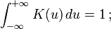 \int _{{-\infty }}^{{+\infty }}K(u)\,du=1\,;