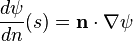 {\frac  {d\psi }{dn}}(s)={\mathbf  {n}}\cdot \nabla \psi \ 