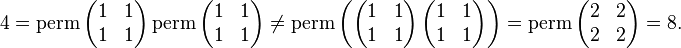 4=\operatorname {perm}\left({\begin{matrix}1&1\\1&1\end{matrix}}\right)\operatorname {perm}\left({\begin{matrix}1&1\\1&1\end{matrix}}\right)\neq \operatorname {perm}\left(\left({\begin{matrix}1&1\\1&1\end{matrix}}\right)\left({\begin{matrix}1&1\\1&1\end{matrix}}\right)\right)=\operatorname {perm}\left({\begin{matrix}2&2\\2&2\end{matrix}}\right)=8.